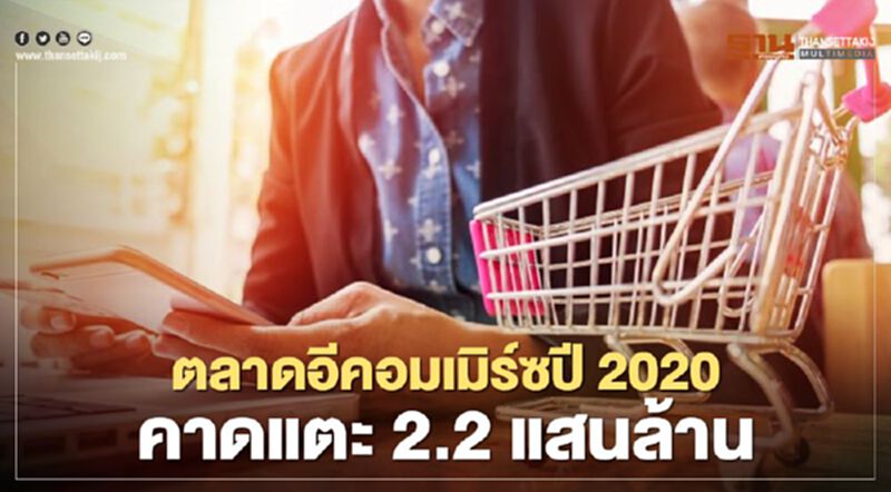 ตลาดอีคอมเมิร์ซปี 2020 คาดแตะ 2.2 แสนล้าน ตลาดอีคอมเมิร์ซปี 2020 คาดแตะ 2.2 แสนล้าน