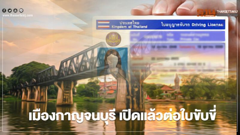 เมืองกาญจนบุรี เปิดแล้ว “ต่อใบขับขี่” ทั้งขนส่งอำเภอ-จังหวัด เมืองกาญจนบุรี เปิดแล้ว “ต่อใบขับขี่” ทั้งขนส่งอำเภอ-จังหวัด