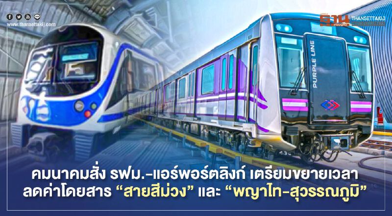 “คมนาคม” สั่ง รฟม.-แอร์พอร์ตลิงก์  เตรียมขยายเวลาลดค่าโดยสาร “สายสีม่วง” และ “พญาไท-สุวรรณภูมิ” 