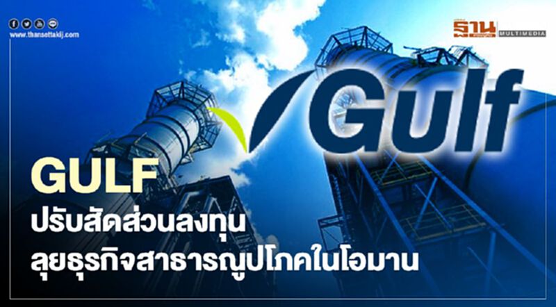 GULF ปรับสัดส่วนลงทุน ลุยธุรกิจสาธารณูปโภคในโอมาน GULF ปรับสัดส่วนลงทุน ลุยธุรกิจสาธารณูปโภคในโอมาน