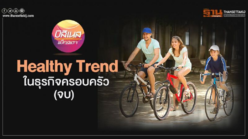 Healthy Trend ในธุรกิจครอบครัว (จบ) Healthy Trend ในธุรกิจครอบครัว (จบ)