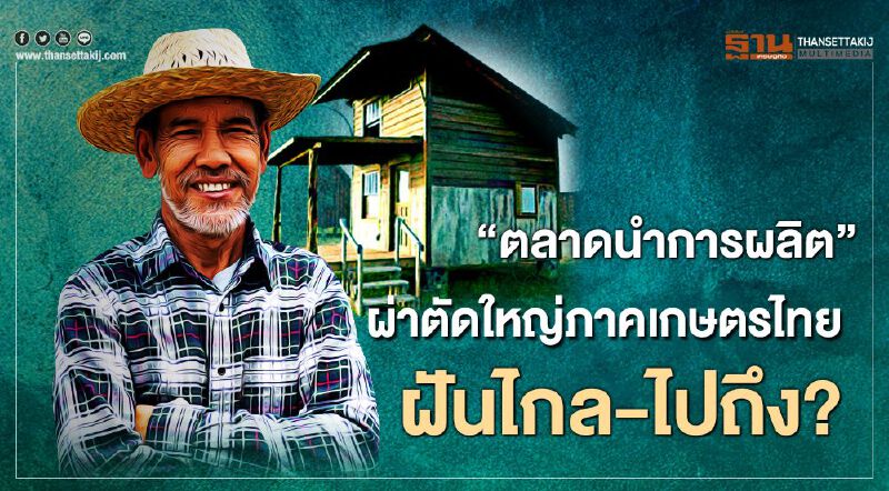 "ตลาดนำการผลิต" ผ่าตัดใหญ่ภาคเกษตรไทย ฝันไกล-ไปถึง? "ตลาดนำการผลิต" ผ่าตัดใหญ่ภาคเกษตรไทย ฝันไกล-ไปถึง?