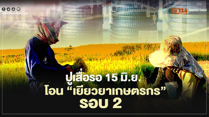 "เยียวยาเกษตรกร" ธ.ก.ส.โอนเงินรอบสอง 15-21 มิ.ย. วันละ 1 ล้านราย