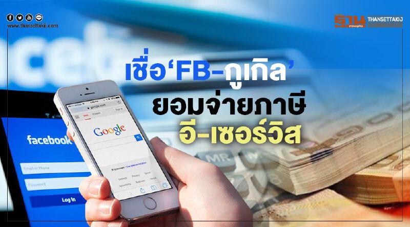 เชื่อ"เฟซบุ๊ก-กูเกิล”  ยอมจ่ายภาษี  อี-เซอร์วิส