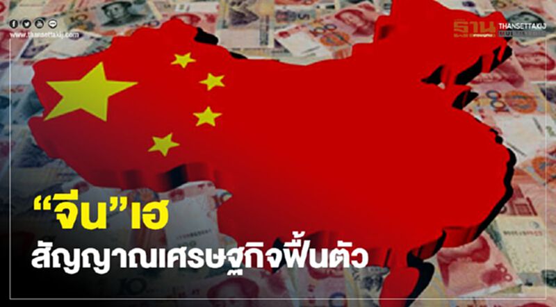 “จีน”เฮ สัญญาณเศรษฐกิจฟื้นตัวในเชิงบวก “จีน”เฮ สัญญาณเศรษฐกิจฟื้นตัวในเชิงบวก