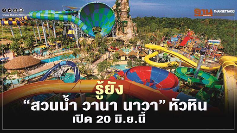 รู้ยัง “สวนน้ำ วานา นาวา หัวหิน" พร้อมเปิดบริการ 20 มิ.ย.นี้ รู้ยัง “สวนน้ำ วานา นาวา หัวหิน" พร้อมเปิดบริการ 20 มิ.ย.นี้