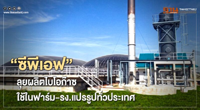 “ซีพีเอฟ”ลุยผลิตไบโอก๊าซ ใช้ในฟาร์ม-รง.แปรรูปทั่วประเทศ “ซีพีเอฟ”ลุยผลิตไบโอก๊าซ ใช้ในฟาร์ม-รง.แปรรูปทั่วประเทศ