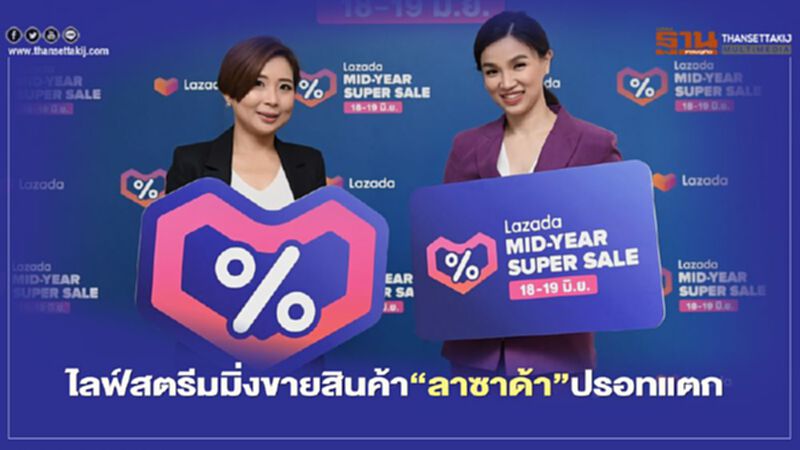 ไลฟ์สตรีมมิ่งขายสินค้า”ลาซาด้า”ปรอทแตกคนทะลัก4แสน ไลฟ์สตรีมมิ่งขายสินค้า”ลาซาด้า”ปรอทแตกคนทะลัก4แสน