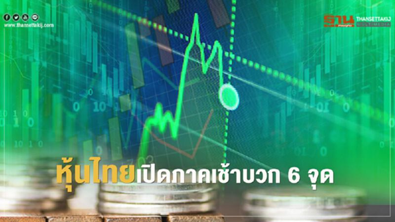 หุ้นไทยเปิดภาคเช้าบวก 6 จุด หุ้นไทยเปิดภาคเช้าบวก 6 จุด