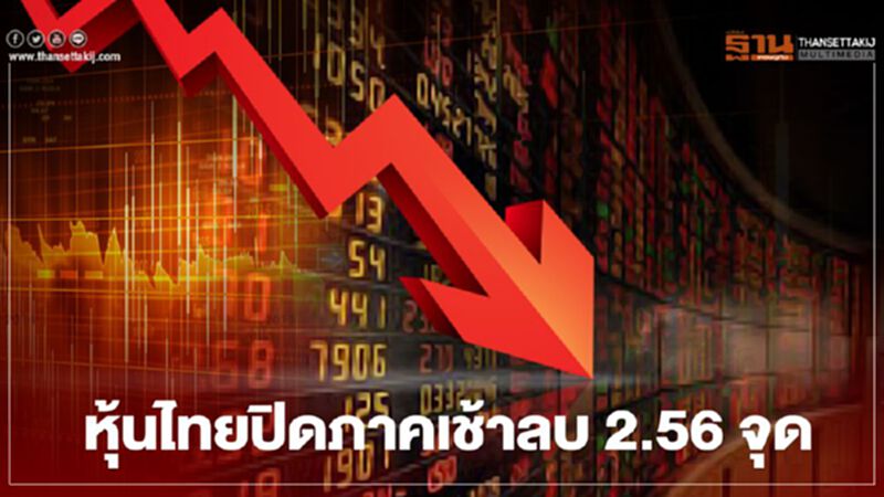 หุ้นไทยปิดภาคเช้าลบ 2.56 จุด หุ้นไทยปิดภาคเช้าลบ 2.56 จุด