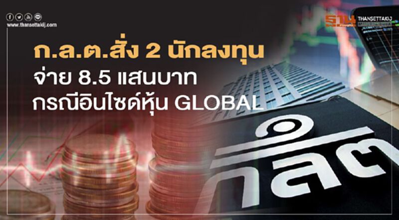 ก.ล.ต.สั่ง 2 นักลงทุนจ่าย 8.5 แสนบาท กรณีอินไซด์หุ้น GLOBAL ก.ล.ต.สั่ง 2 นักลงทุนจ่าย 8.5 แสนบาท กรณีอินไซด์หุ้น GLOBAL