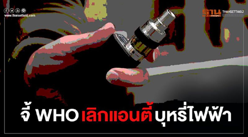 "แพทย์-ผู้เชี่ยวชาญ" จี้ WHO ปรับบทบาทใหม่ เลิกแอนตี้ บุหรี่ไฟฟ้า "แพทย์-ผู้เชี่ยวชาญ" จี้ WHO ปรับบทบาทใหม่ เลิกแอนตี้ บุหรี่ไฟฟ้า