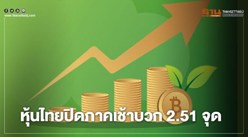 หุ้นไทยปิดภาคเช้าบวก 2.51 จุด หุ้นไทยปิดภาคเช้าบวก 2.51 จุด