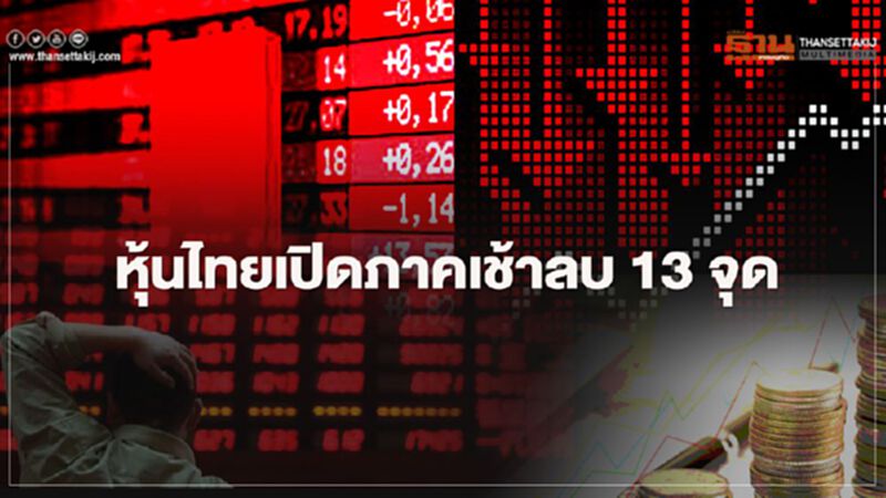 หุ้นไทยเปิดภาคเช้าลบ 13 จุด หุ้นไทยเปิดภาคเช้าลบ 13 จุด