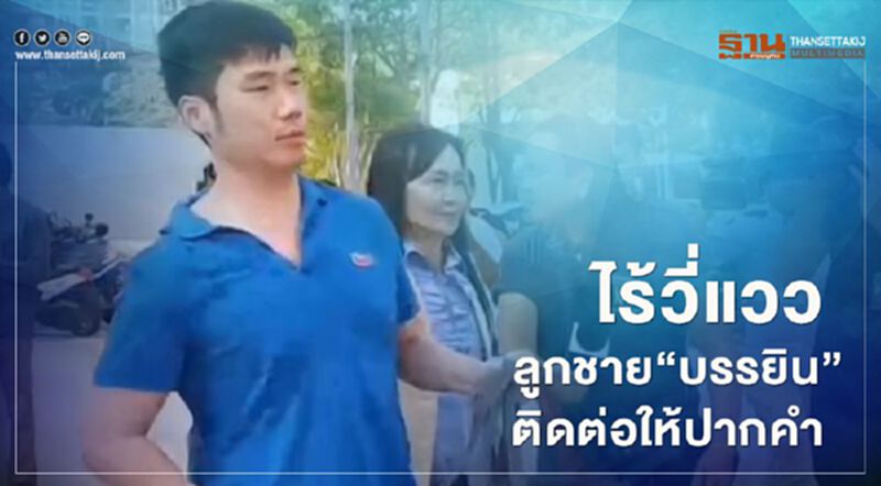 ไร้วี่แววลูกชาย"บรรยิน" ติดต่อให้ปากคำ ไร้วี่แววลูกชาย"บรรยิน" ติดต่อให้ปากคำ