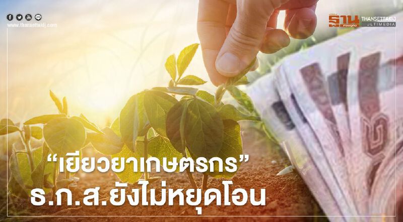 “เยียวยาเกษตรกร” ธ.ก.ส.ยังไม่หยุดโอน “เยียวยาเกษตรกร” ธ.ก.ส.ยังไม่หยุดโอน