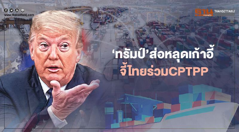 ‘ทรัมป์’ส่อ  หลุดเก้าอี้  จี้ไทยร่วม CPTPP