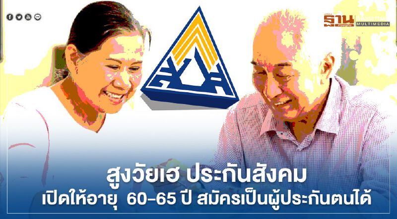  สูงวัยเฮ ประกันสังคมเปิดให้อายุ  60 – 65 ปี สมัครเป็นผู้ประกันตนตามมาตรา 40 ได้แล้ว