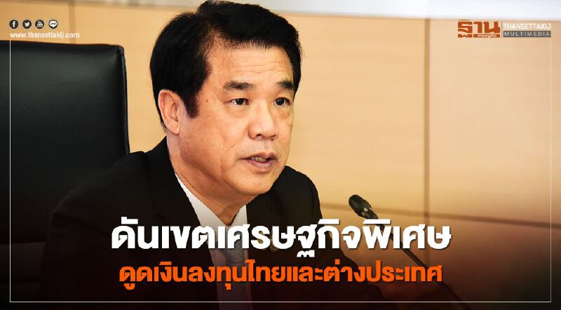 "สุริยะ" ปั้น “เขตเศรษฐกิจพิเศษ” ยกระดับ “เศรษฐกิจชุมชน” ดูดเงินทุนไทยและต่างประเทศ