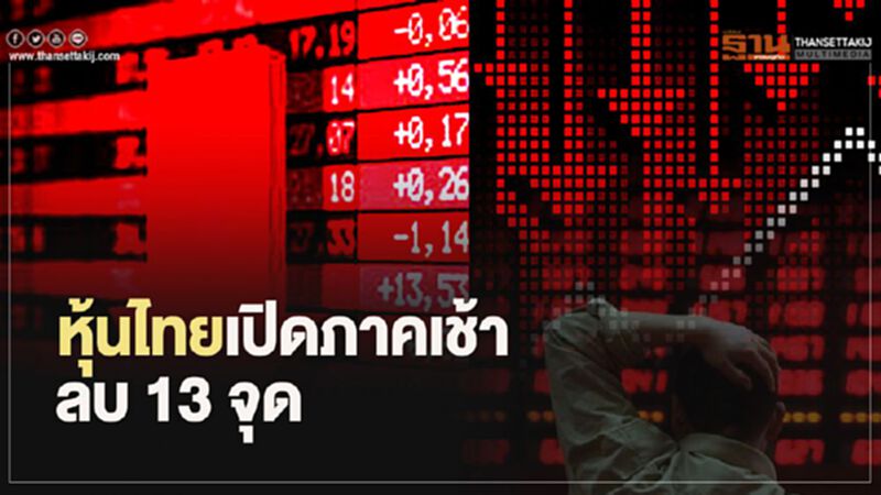 หุ้นไทยเปิดภาคเช้าลบ 13 จุด หุ้นไทยเปิดภาคเช้าลบ 13 จุด