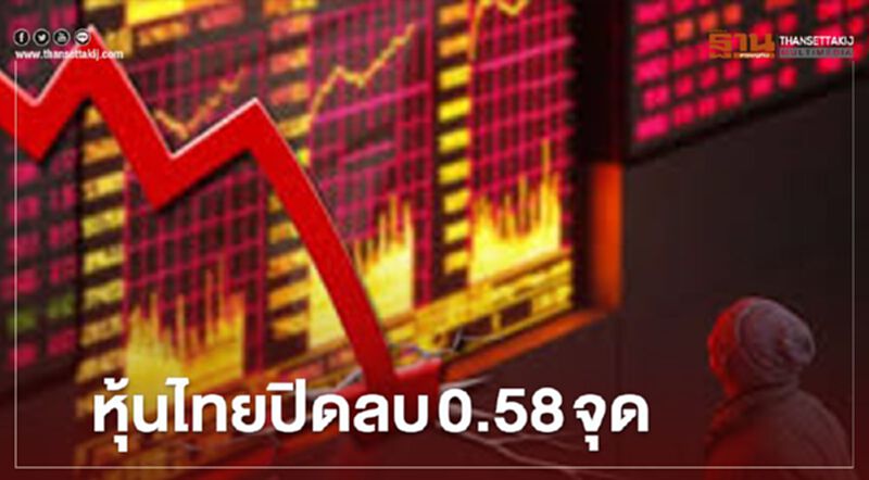 หุ้นไทยปิดลบ 0.58 จุด หุ้นไทยปิดลบ 0.58 จุด