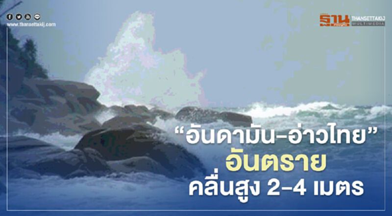 “อันดามัน-อ่าวไทย” อันตรายคลื่นสูง 2-4 เมตร “อันดามัน-อ่าวไทย” อันตรายคลื่นสูง 2-4 เมตร
