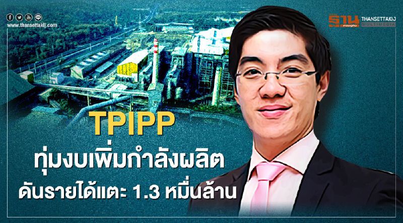 TPIPP ทุ่มงบเพิ่มกำลังผลิตดันรายได้แตะ 1.3 หมื่นล้าน