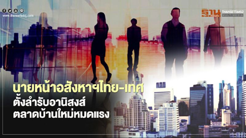 นายหน้าอสังหาฯไทย-เทศ ตั้งลำรับอานิสงส์ตลาดบ้านใหม่หมดแรง นายหน้าอสังหาฯไทย-เทศ ตั้งลำรับอานิสงส์ตลาดบ้านใหม่หมดแรง