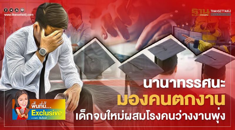   นานาทรรศนะ มองคนตกงาน  เด็กจบใหม่ผสมโรงคนว่างงานพุ่ง