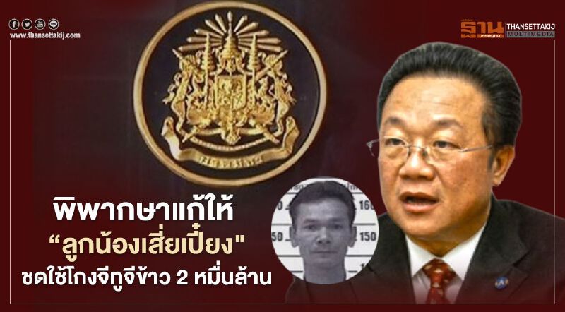 พิพากษาแก้ให้“ลูกน้องเสี่ยเปี๋ยง"ชดใช้โกงจีทูจีข้าว 2 หมื่นล้าน