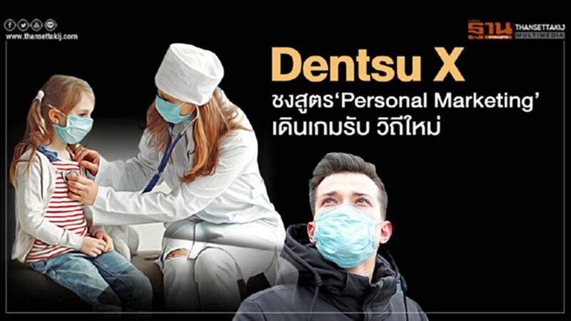 Dentsu X ชงสูตร‘Personal Marketing’ เดินเกมรับ วิถีใหม่ Dentsu X ชงสูตร‘Personal Marketing’ เดินเกมรับ วิถีใหม่