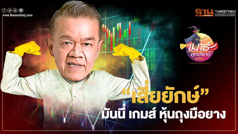 “เสี่ยยักษ์” มันนี่เกมส์ หุ้นถุงมือยาง “เสี่ยยักษ์” มันนี่เกมส์ หุ้นถุงมือยาง