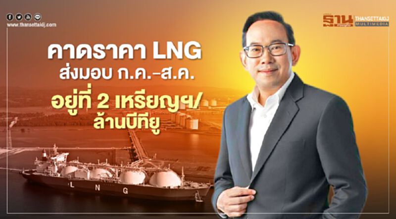 “สนพ.” คาดราคา “LNG” ส่งมอบกรกฎาคม-สิงหาคม อยู่ที่ 2 เหรียญฯ/ล้านบีทียู “สนพ.” คาดราคา “LNG” ส่งมอบกรกฎาคม-สิงหาคม อยู่ที่ 2 เหรียญฯ/ล้านบีทียู