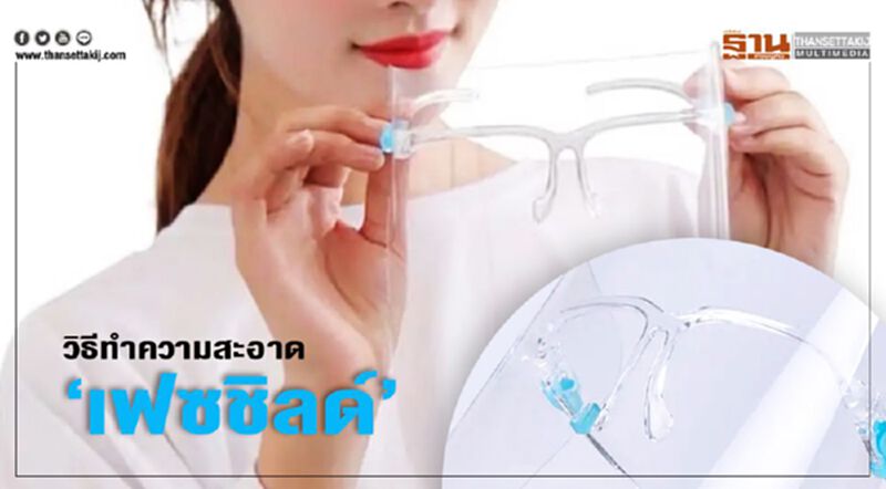 5 ขั้นตอนทำความสะอาด “เฟซชิลด์” อย่างถูกต้อง 5 ขั้นตอนทำความสะอาด “เฟซชิลด์” อย่างถูกต้อง