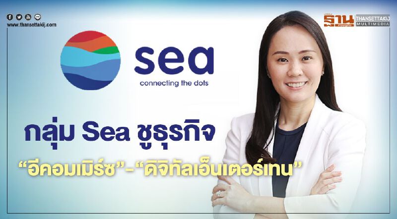 กลุ่ม Sea มุ่งธุรกิจ‘อีคอมเมิร์ซ’-‘ดิจิทัลเอ็นเตอร์เทน’