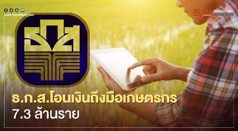 “เยียวยาเกษตรกร” ธ.ก.ส.โอนให้เกษตรกรแล้ว 7.3 ล้านราย วันนี้โอนอีกกลุ่มแจ้งเลขที่บ/ชใหม่