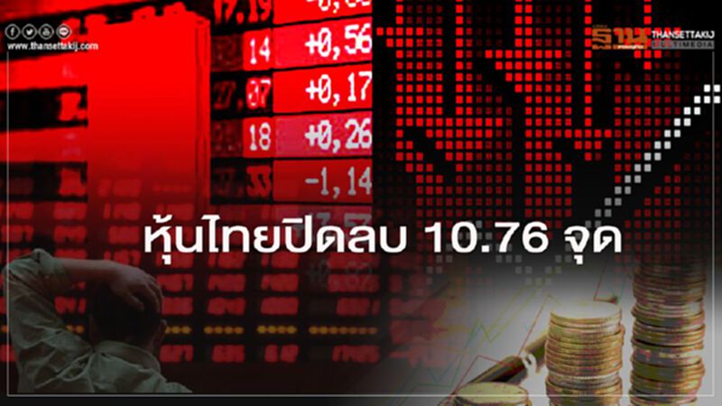 หุ้นไทยปิดลบ 10.76 จุด หุ้นไทยปิดลบ 10.76 จุด