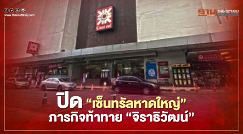 ปิด “เซ็นทรัลหาดใหญ่” ภารกิจท้าทาย “จิราธิวัฒน์” ปิด “เซ็นทรัลหาดใหญ่” ภารกิจท้าทาย “จิราธิวัฒน์”