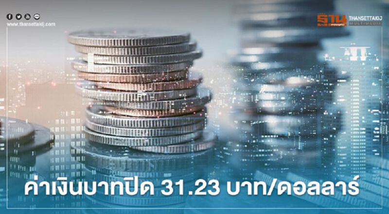 อัตราแลกเปลี่ยนค่าเงินบาทปิดตลาด31.23 บาท/ดอลลาร์ อัตราแลกเปลี่ยนค่าเงินบาทปิดตลาด31.23 บาท/ดอลลาร์