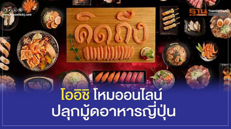 โออิชิ โหมออนไลน์ ปลุกมู้ดอาหารญี่ปุ่น โออิชิ โหมออนไลน์ ปลุกมู้ดอาหารญี่ปุ่น