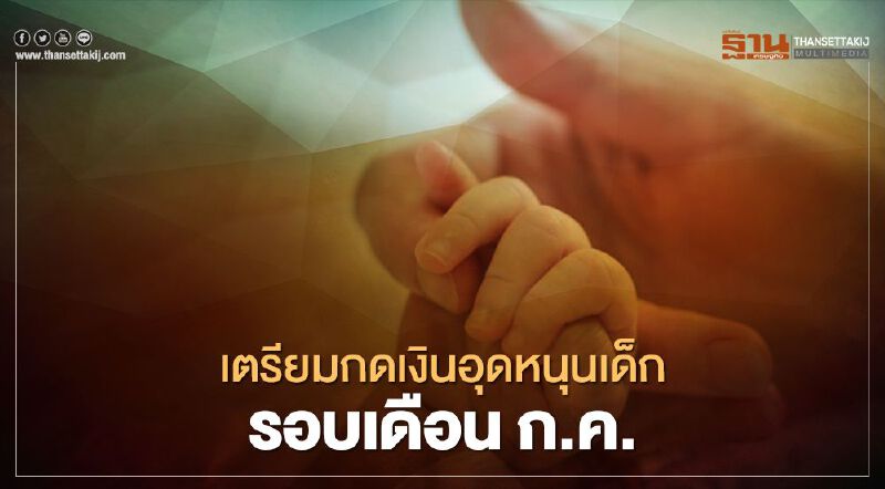 10 ก.ค. "เงินอุดหนุนบุตร"พร้อมโอน เตรียมกดเงินได้เลย 