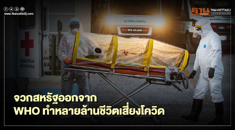 จวกสหรัฐออกจาก WHO ทำหลายล้านชีวิตเสี่ยงโควิด