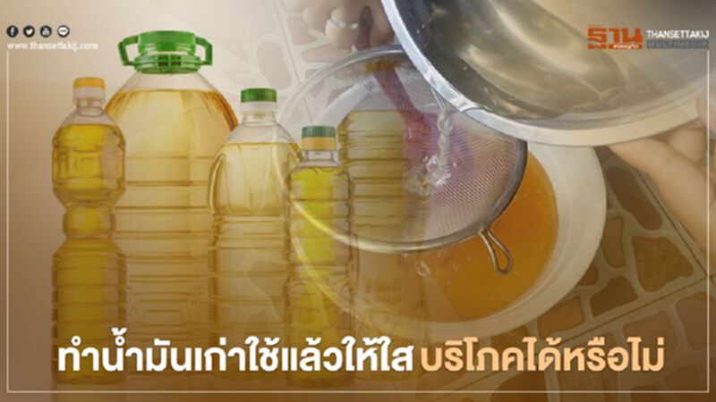 ไขข้อข้องใจ ทำน้ำมันเก่าใช้แล้วให้ใส อันตรายต่อการบริโภคหรือไม่ ไขข้อข้องใจ ทำน้ำมันเก่าใช้แล้วให้ใส อันตรายต่อการบริโภคหรือไม่