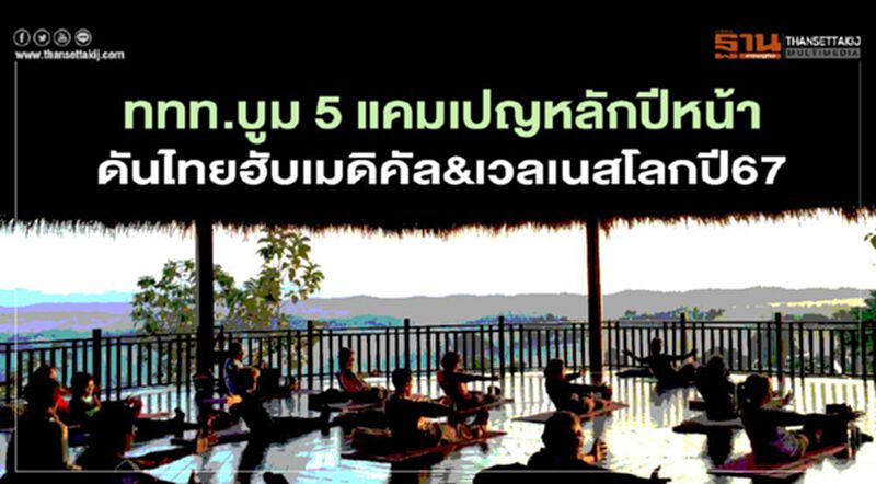 ททท.บูม 5 แคมเปญปีหน้า ดันไทยฮับ เมดิคัล&เวลเนส โลกปี 67 ททท.บูม 5 แคมเปญปีหน้า ดันไทยฮับ เมดิคัล&เวลเนส โลกปี 67