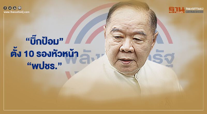 “บิ๊กป้อม”ตั้ง10รองหัวหน้า"พปชร." 