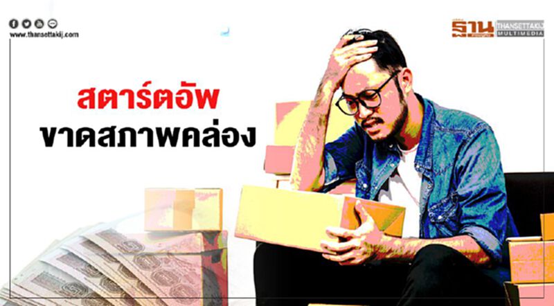 สตาร์ตอัพขาดสภาพคล่อง 6 เดือนเม็ดเงินลงทุนหาย สตาร์ตอัพขาดสภาพคล่อง 6 เดือนเม็ดเงินลงทุนหาย