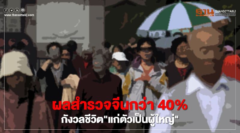 ผลสำรวจชาวจีนกว่า 40% กังวลชีวิต"แก่ตัวเป็นผู้ใหญ่"