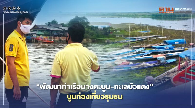 ​​​​​​​“คมนาคม” พัฒนา “ท่าเรือบางตะบูน”  –“ทะเลบัวแดง” บูมท่องเที่ยวชุมชน
