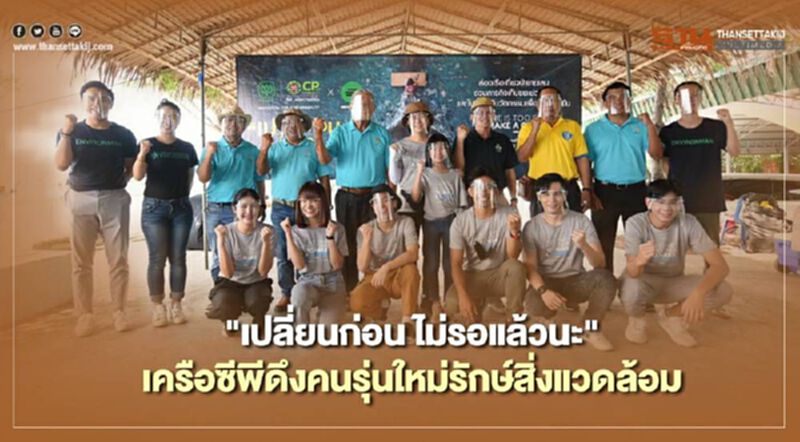 "เปลี่ยนก่อน ไม่รอแล้วนะ" เครือซีพีดึงคนรุ่นใหม่รักษ์สิ่งแวดล้อม "เปลี่ยนก่อน ไม่รอแล้วนะ" เครือซีพีดึงคนรุ่นใหม่รักษ์สิ่งแวดล้อม