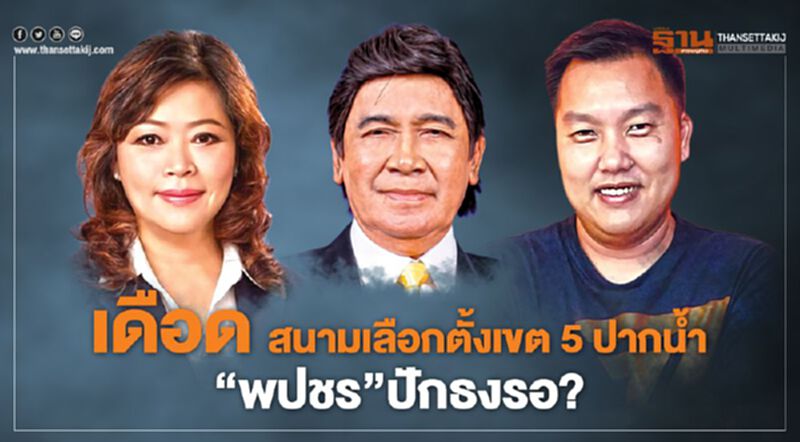 เดือด! สนามเลือกตั้งเขต 5 ปากนํ้า ‘พปชร’ปักธงรอ? เดือด! สนามเลือกตั้งเขต 5 ปากนํ้า ‘พปชร’ปักธงรอ?